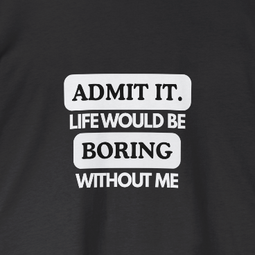Admit It, Life Would Be Boring Without Me Graphic Tee