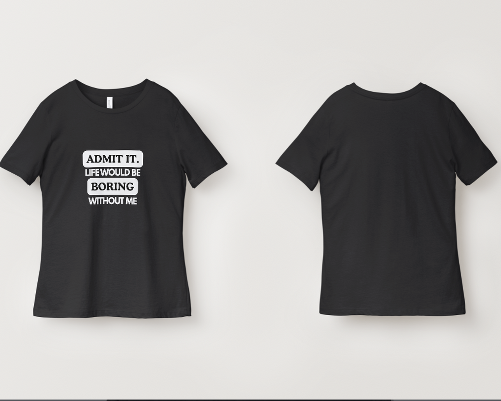 Admit It, Life Would Be Boring Without Me Graphic Tee