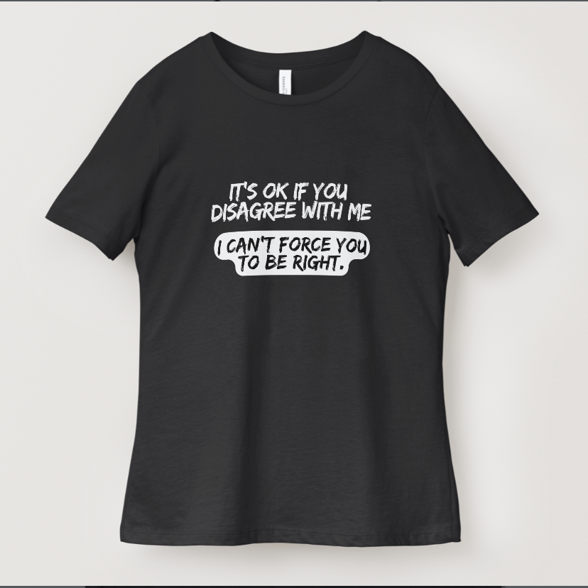 It's Ok If You Disagree With Me Graphic Tee